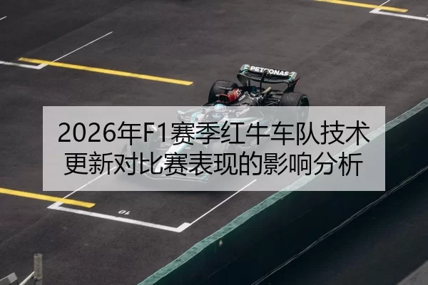 2026年F1赛季红牛车队技术更新对比赛表现的影响分析