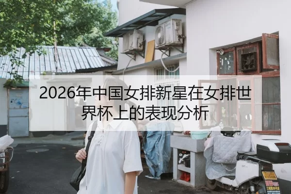 2026年中国女排新星在女排世界杯上的表现分析