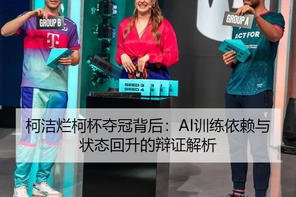 柯洁烂柯杯夺冠背后：AI训练依赖与状态回升的辩证解析