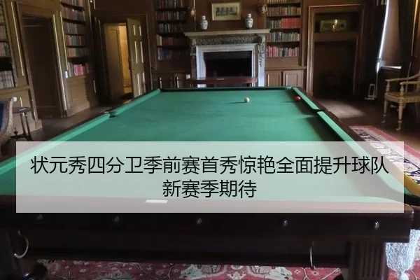 状元秀四分卫季前赛首秀惊艳全面提升球队新赛季期待